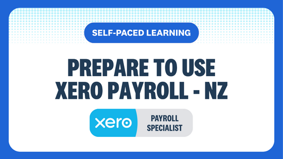 PREPARE TO USE XERO PAYROLL  SELF-PACED LEARNING XERO PAYROLL SPECIALIST