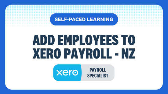 ADD EMPLOYEES TO XERO PAYROLL SELF-PACED LEARNING XERO PAYROLL SPECIALIST
