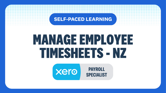 MANAGE EMPLOYEE TIMESHEETS SELF-PACED LEARNING XERO PAYROLL SPECIALIST