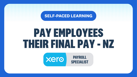 PAY EMPLOYEES THEIR FINAL PAY SELF-PACED LEARNING XERO PAYROLL SPECIALIST