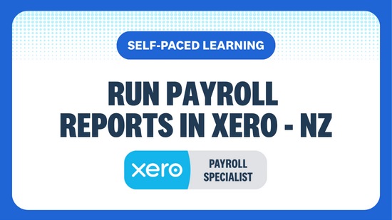 RUN PAYROLL REPORTS IN XERO SELF-PACED LEARNING XERO PAYROLL SPECIALIST