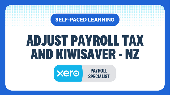 ADJUST PAYROLL TAX AND KIWISAVER SELF-PACED LEARNING XERO PAYROLL SPECIALIST